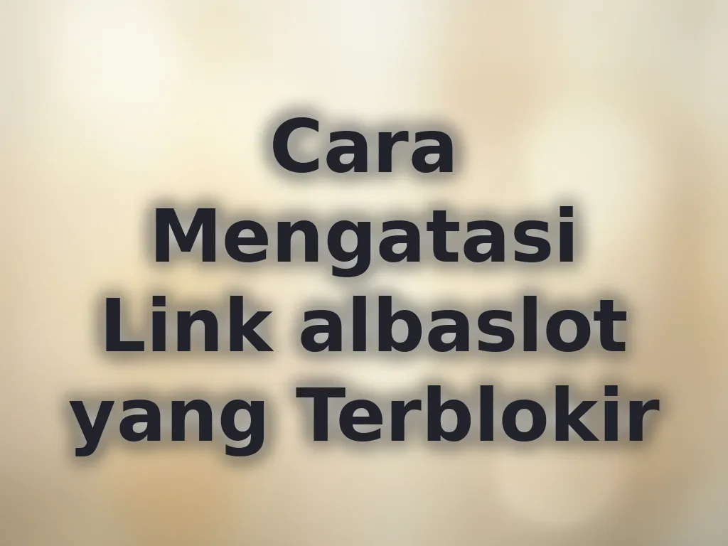 Cara Mengatasi Link albaslot yang Terblokir