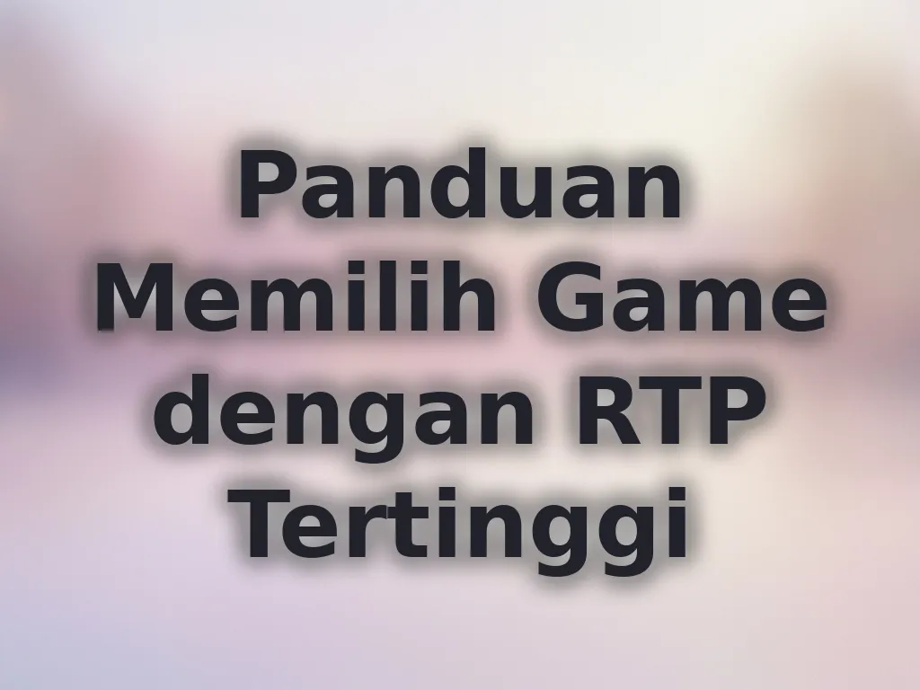 Panduan Memilih Game dengan RTP Tertinggi