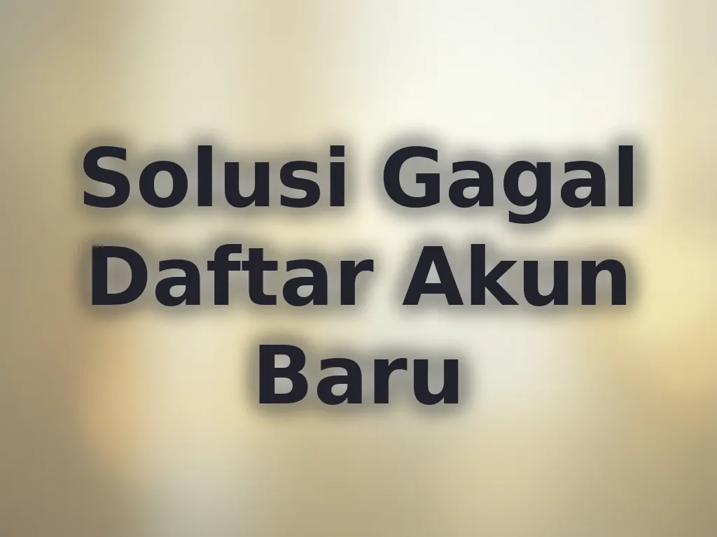 Solusi Gagal Daftar Akun Baru