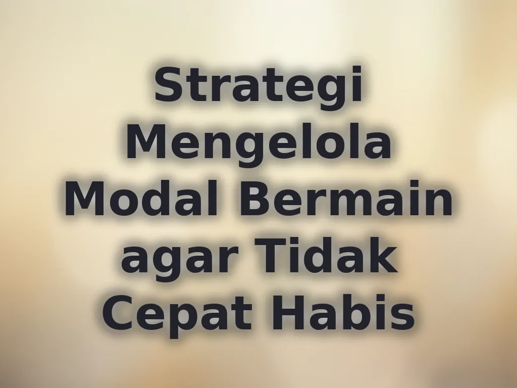 Strategi Mengelola Modal Bermain agar Tidak Cepat Habis